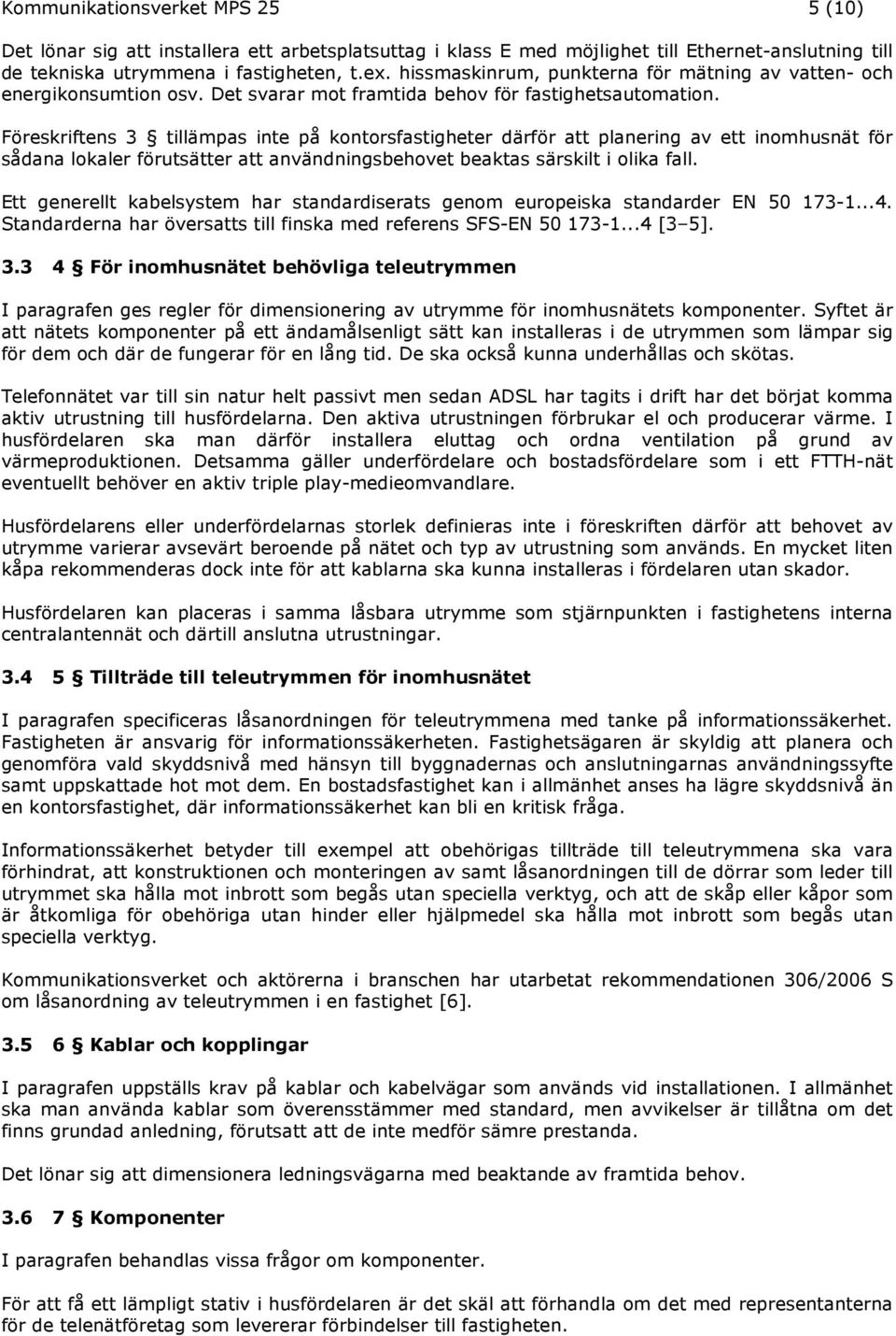 Föreskriftens 3 tillämpas inte på kontorsfastigheter därför att planering av ett inomhusnät för sådana lokaler förutsätter att användningsbehovet beaktas särskilt i olika fall.