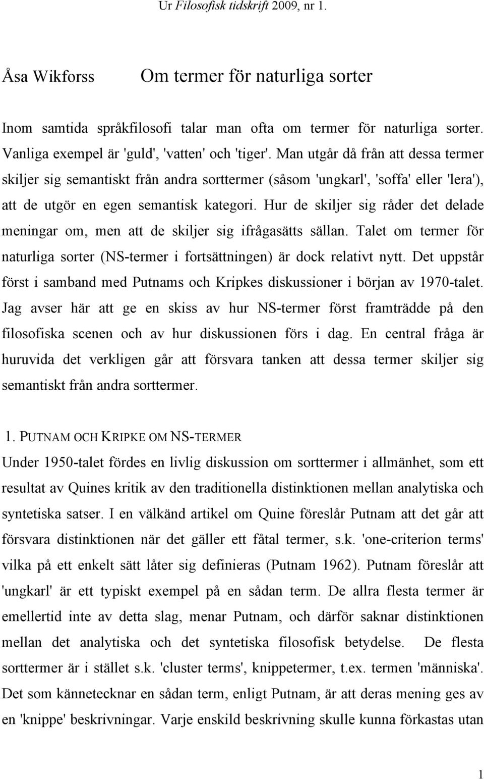 Man utgår då från att dessa termer skiljer sig semantiskt från andra sorttermer (såsom 'ungkarl', 'soffa' eller 'lera'), att de utgör en egen semantisk kategori.