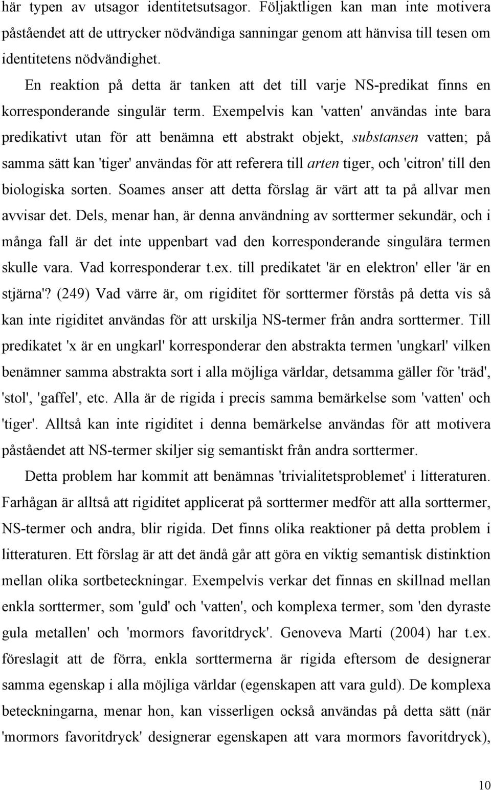 Exempelvis kan 'vatten' användas inte bara predikativt utan för att benämna ett abstrakt objekt, substansen vatten; på samma sätt kan 'tiger' användas för att referera till arten tiger, och 'citron'