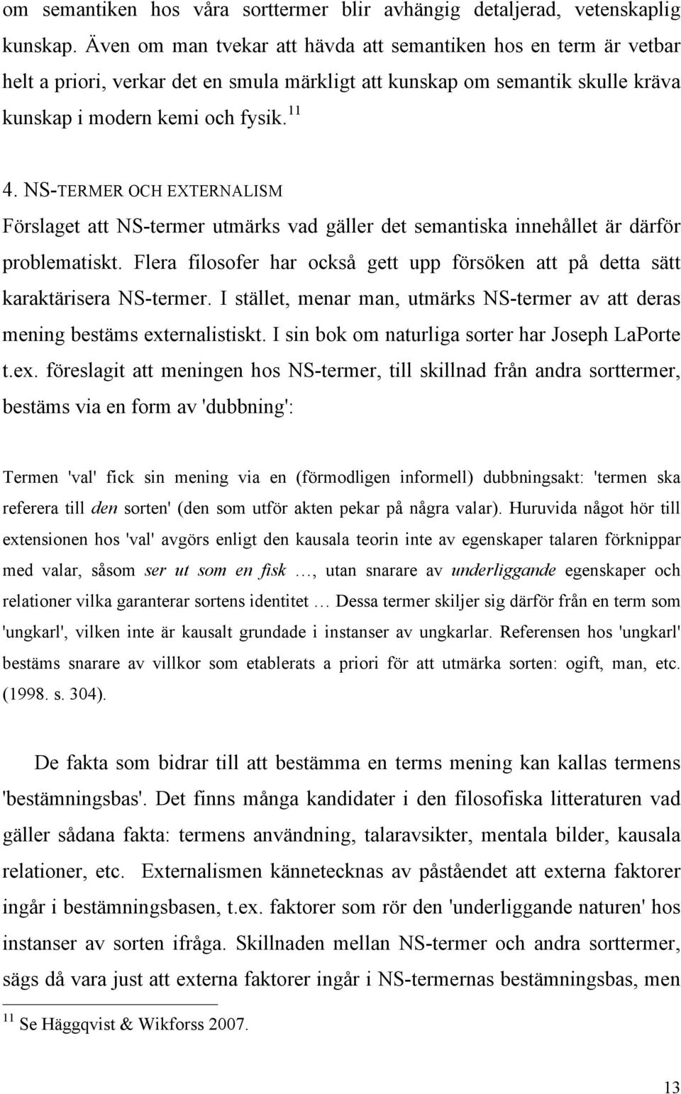 NS-TERMER OCH EXTERNALISM Förslaget att NS-termer utmärks vad gäller det semantiska innehållet är därför problematiskt.