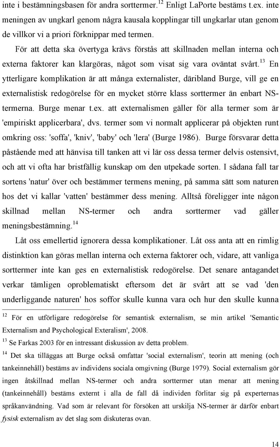 För att detta ska övertyga krävs förstås att skillnaden mellan interna och externa faktorer kan klargöras, något som visat sig vara oväntat svårt.