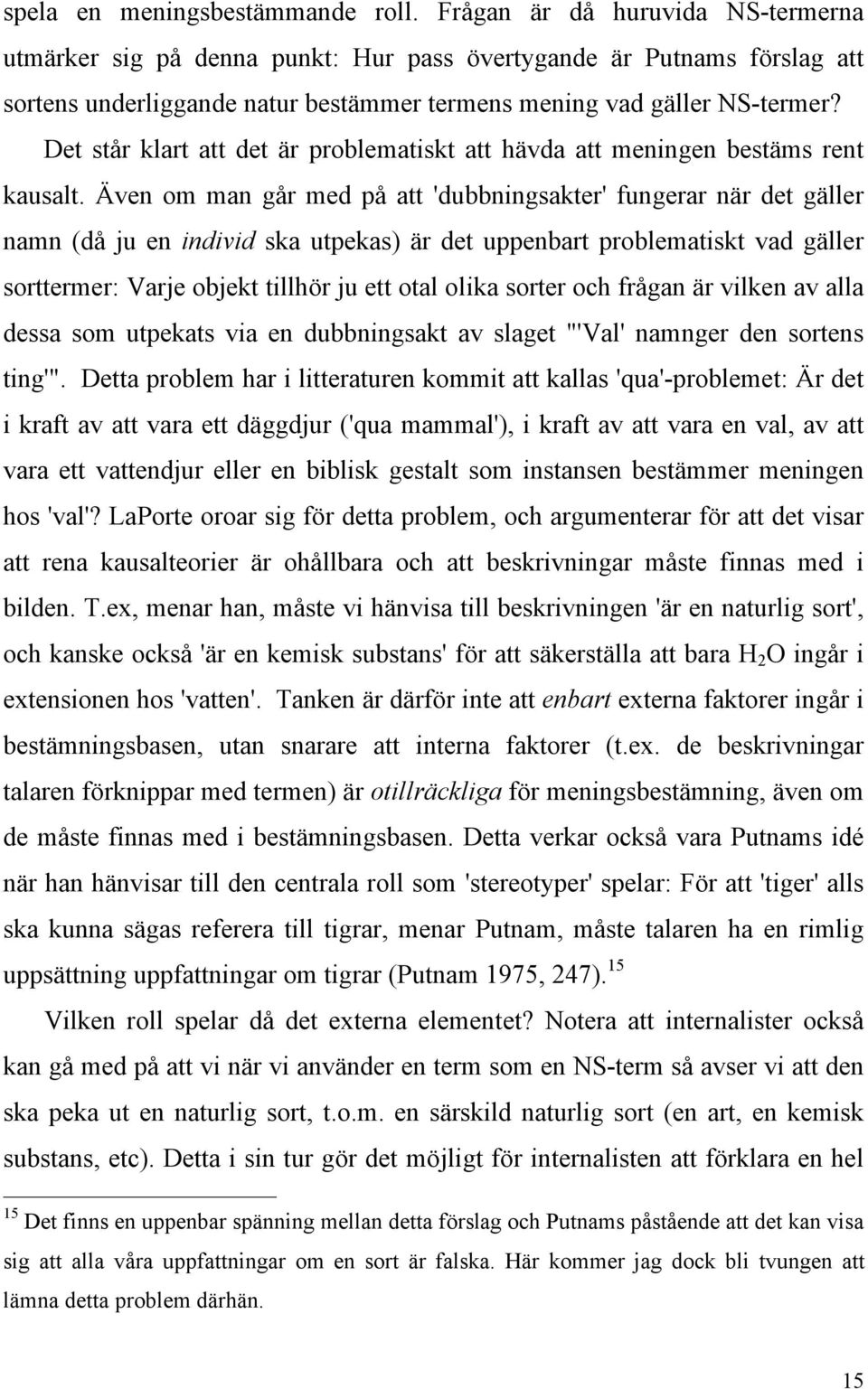 Det står klart att det är problematiskt att hävda att meningen bestäms rent kausalt.