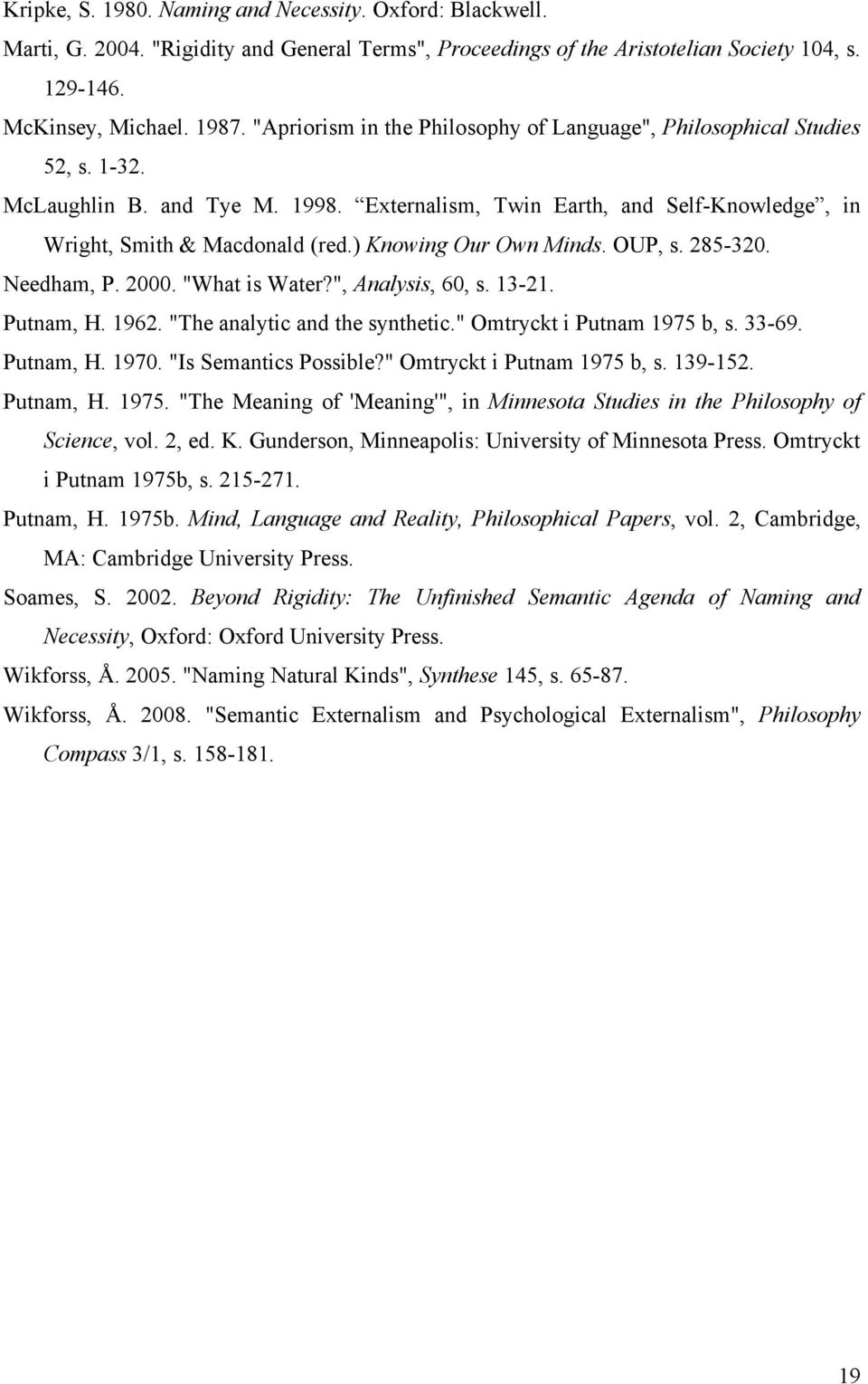 ) Knowing Our Own Minds. OUP, s. 285-320. Needham, P. 2000. "What is Water?", Analysis, 60, s. 13-21. Putnam, H. 1962. "The analytic and the synthetic." Omtryckt i Putnam 1975 b, s. 33-69. Putnam, H. 1970.