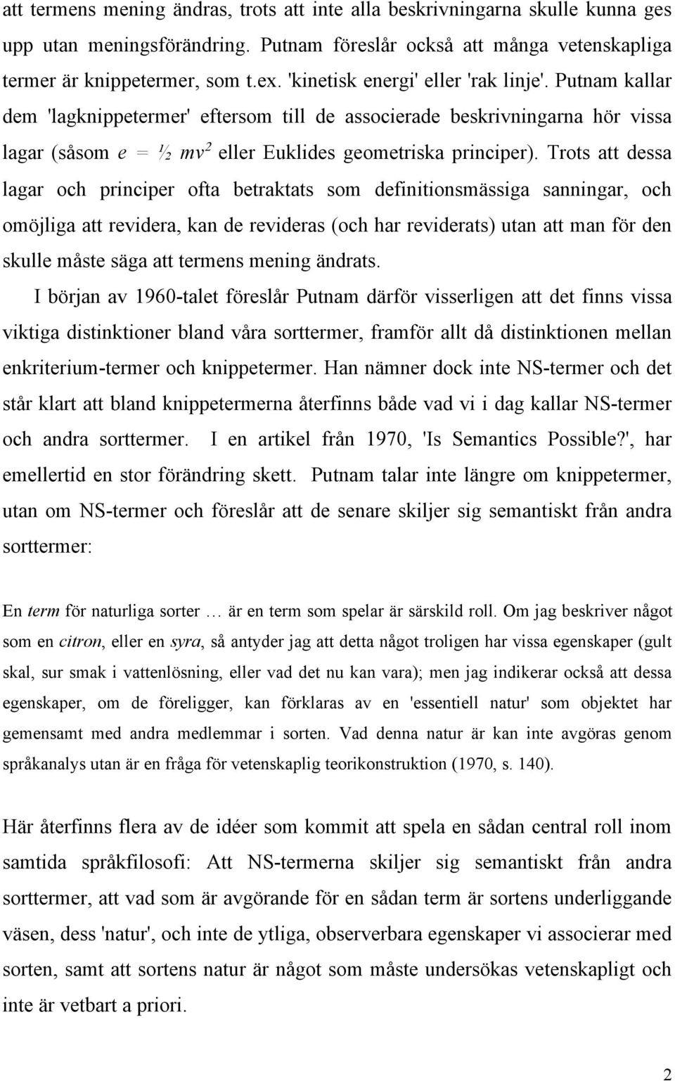 Trots att dessa lagar och principer ofta betraktats som definitionsmässiga sanningar, och omöjliga att revidera, kan de revideras (och har reviderats) utan att man för den skulle måste säga att