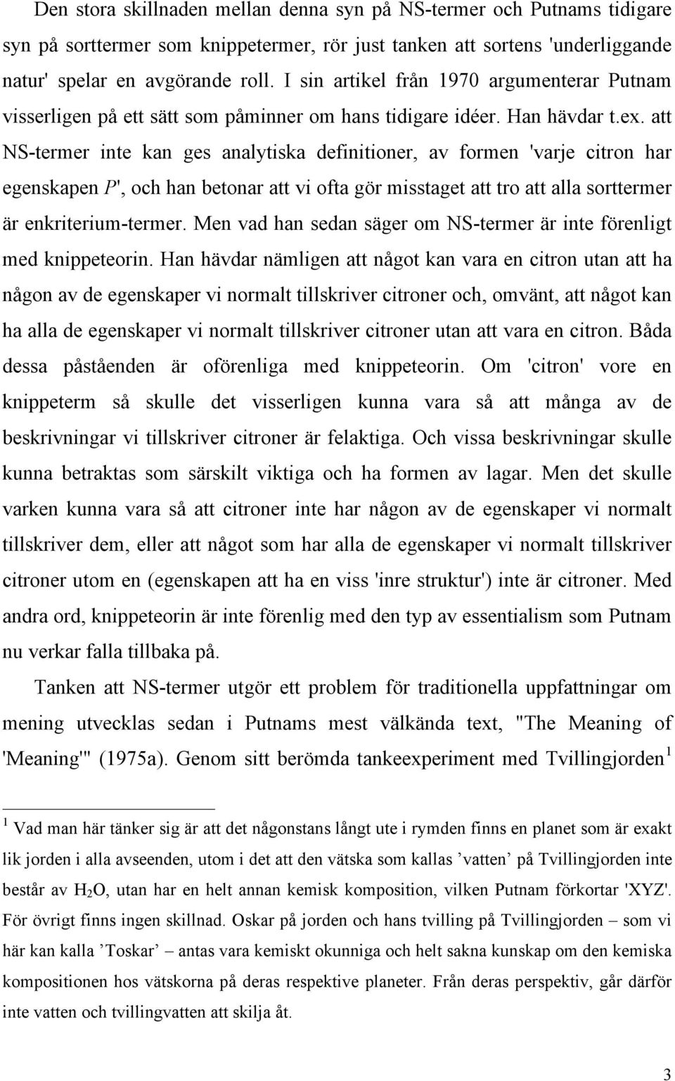 att NS-termer inte kan ges analytiska definitioner, av formen 'varje citron har egenskapen P', och han betonar att vi ofta gör misstaget att tro att alla sorttermer är enkriterium-termer.