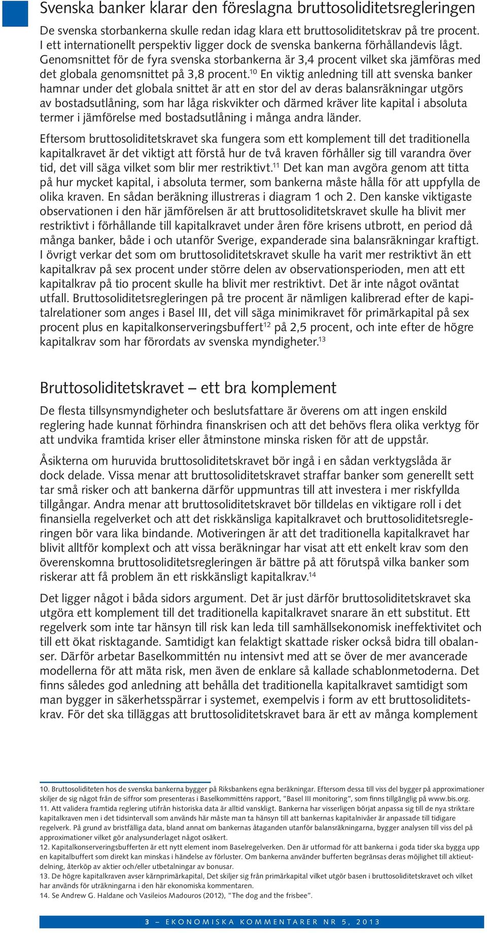 Genomsnittet för de fyra svenska storbankerna är 3,4 procent vilket ska jämföras med det globala genomsnittet på 3,8 procent.