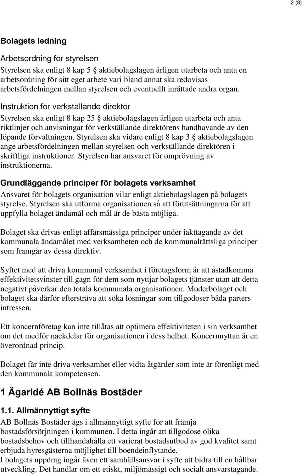 Instruktion för verkställande direktör Styrelsen ska enligt 8 kap 25 aktiebolagslagen årligen utarbeta och anta riktlinjer och anvisningar för verkställande direktörens handhavande av den löpande