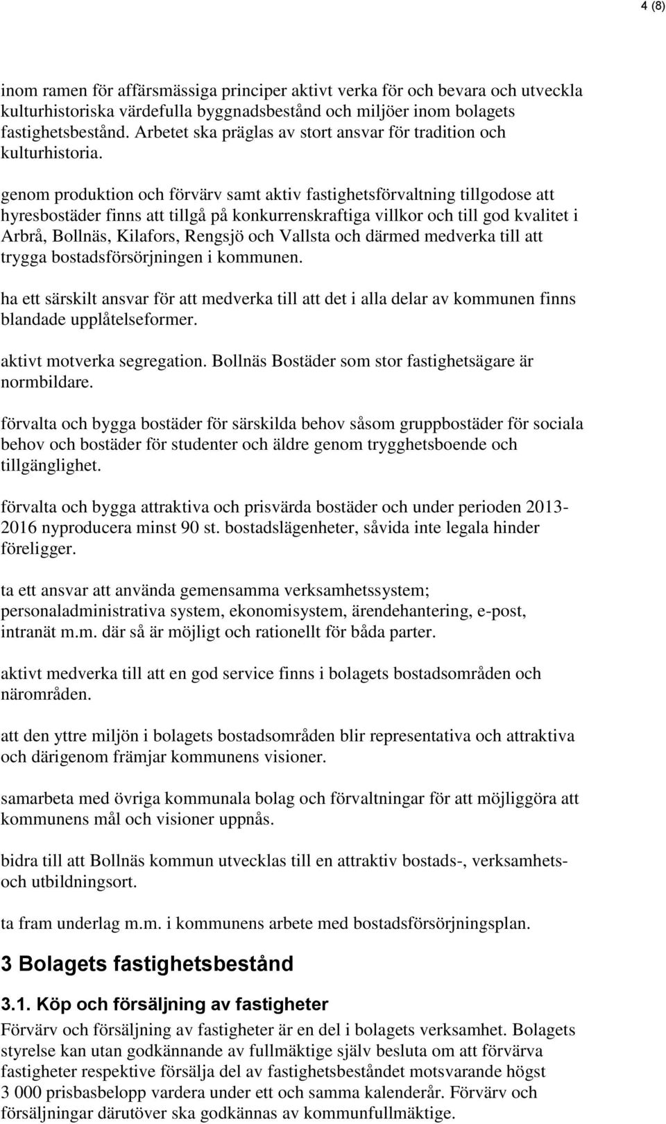 genom produktion och förvärv samt aktiv fastighetsförvaltning tillgodose att hyresbostäder finns att tillgå på konkurrenskraftiga villkor och till god kvalitet i Arbrå, Bollnäs, Kilafors, Rengsjö och