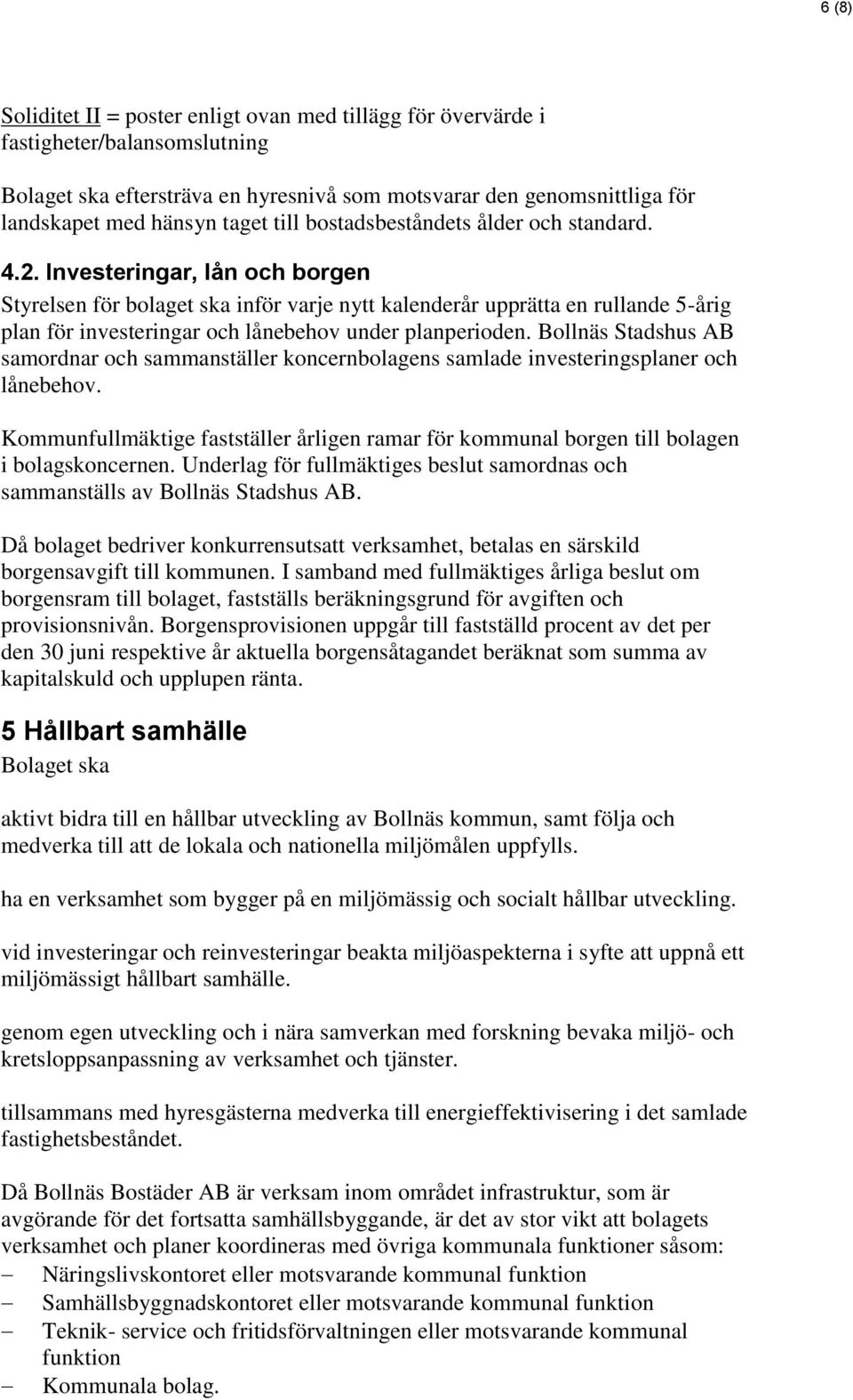 Investeringar, lån och borgen Styrelsen för bolaget ska inför varje nytt kalenderår upprätta en rullande 5-årig plan för investeringar och lånebehov under planperioden.