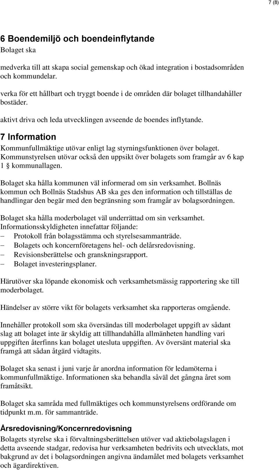 7 Information Kommunfullmäktige utövar enligt lag styrningsfunktionen över bolaget. Kommunstyrelsen utövar också den uppsikt över bolagets som framgår av 6 kap 1 kommunallagen.