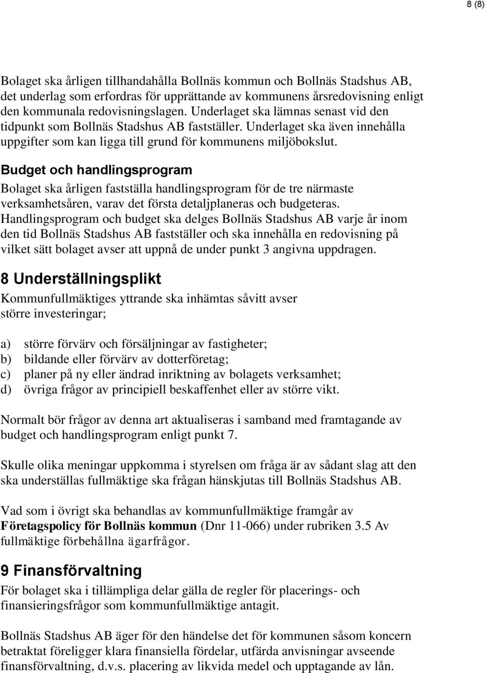 Budget och handlingsprogram Bolaget ska årligen fastställa handlingsprogram för de tre närmaste verksamhetsåren, varav det första detaljplaneras och budgeteras.