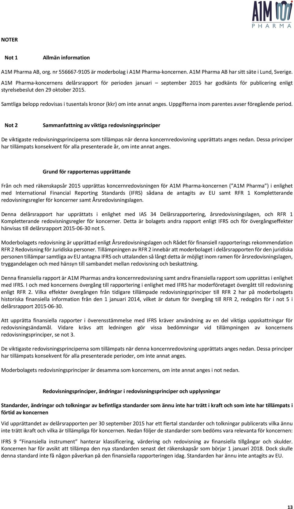Samtliga belopp redovisas i tusentals kronor (kkr) om inte annat anges. Uppgifterna inom parentes avser föregående period.