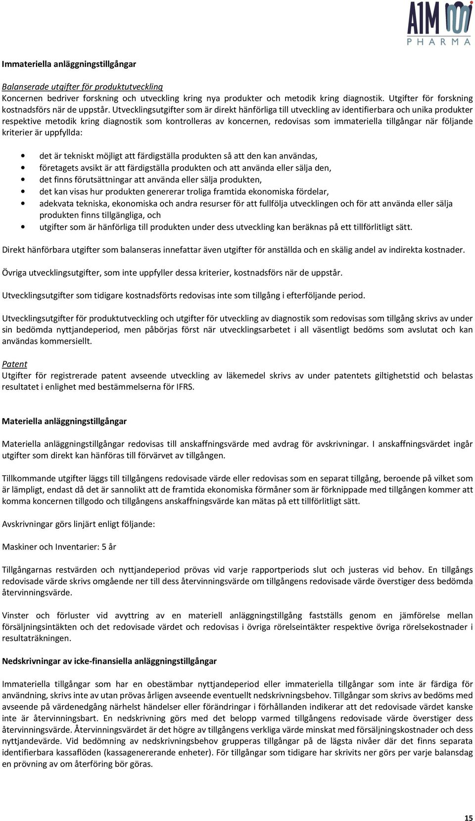Utvecklingsutgifter som är direkt hänförliga till utveckling av identifierbara och unika produkter respektive metodik kring diagnostik som kontrolleras av koncernen, redovisas som immateriella