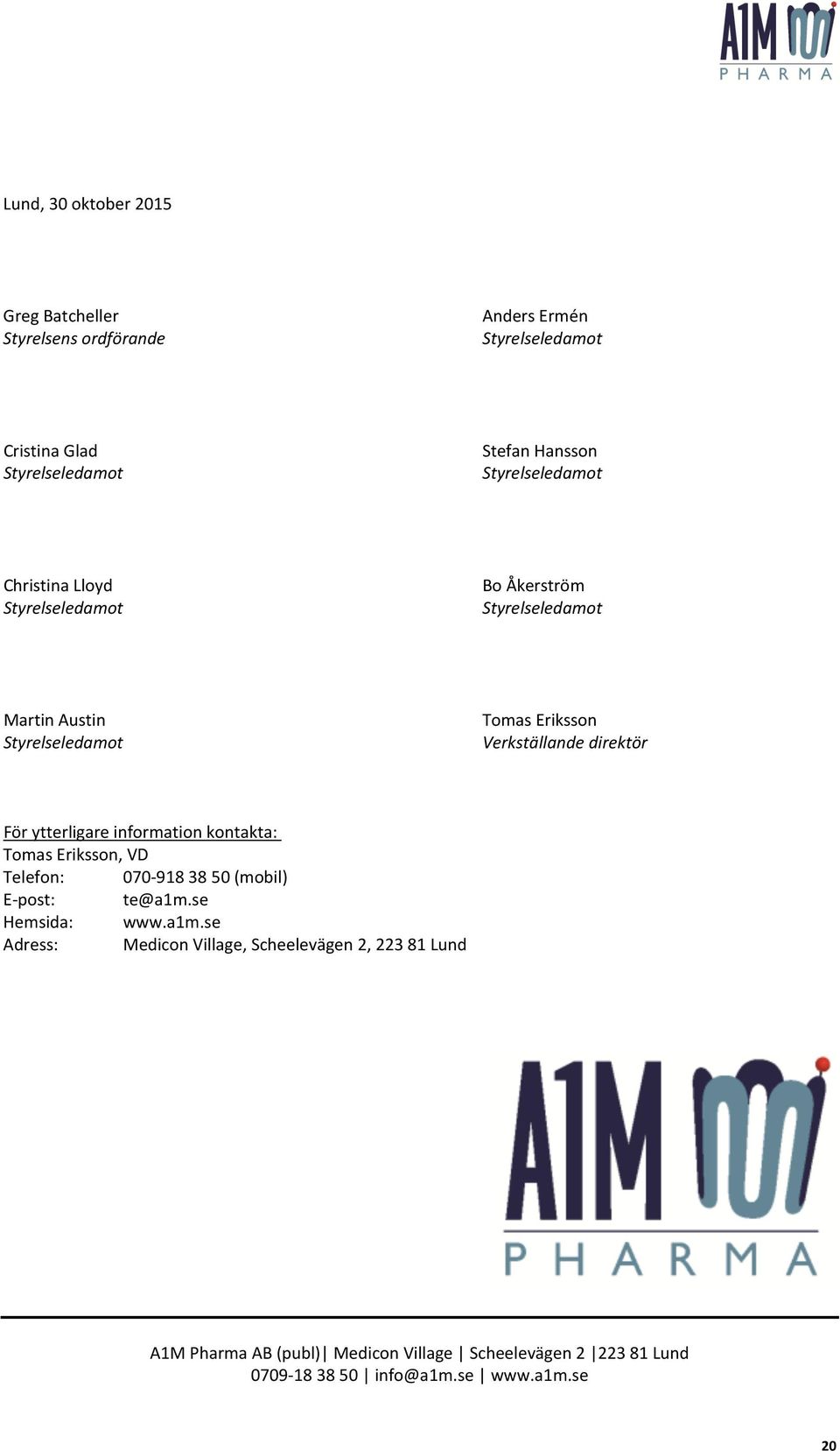 direktör För ytterligare information kontakta: Tomas Eriksson, VD Telefon: 070-9183850 (mobil) E-post: te@a1m.