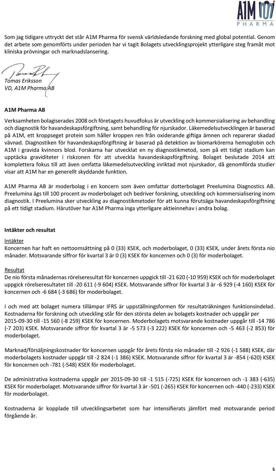 Tomas Eriksson VD, A1M Pharma AB A1M Pharma AB Verksamheten bolagiserades 2008 och företagets huvudfokus är utveckling och kommersialisering av behandling och diagnostik för havandeskapsförgiftning,