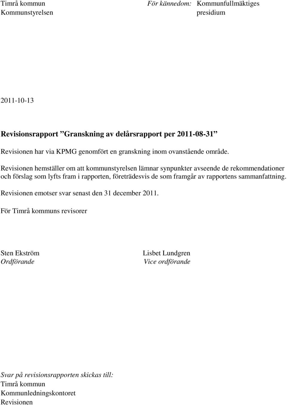 Revisionen hemställer om att kommunstyrelsen lämnar synpunkter avseende de rekommendationer och förslag som lyfts fram i rapporten, företrädesvis