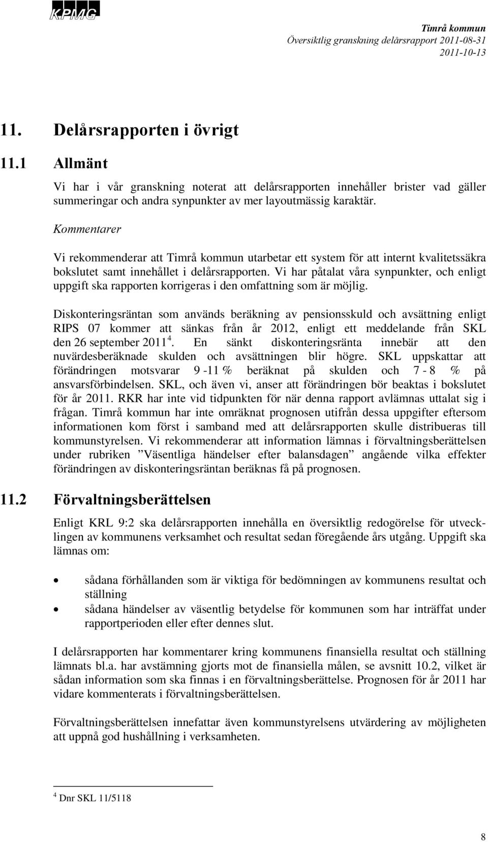 Vi har påtalat våra synpunkter, och enligt uppgift ska rapporten korrigeras i den omfattning som är möjlig.