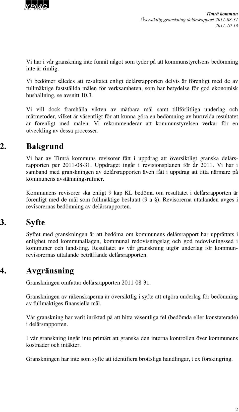 Vi vill dock framhålla vikten av mätbara mål samt tillförlitliga underlag och mätmetoder, vilket är väsentligt för att kunna göra en bedömning av huruvida resultatet är förenligt med målen.