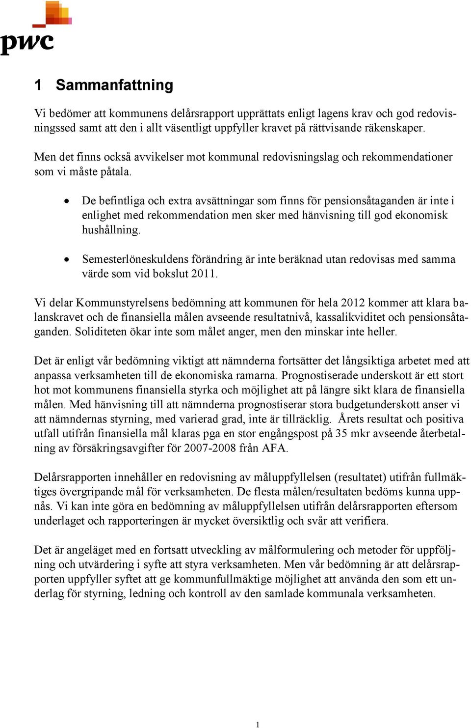 De befintliga och extra avsättningar som finns för pensionsåtaganden är inte i enlighet med rekommendation men sker med hänvisning till god ekonomisk hushållning.