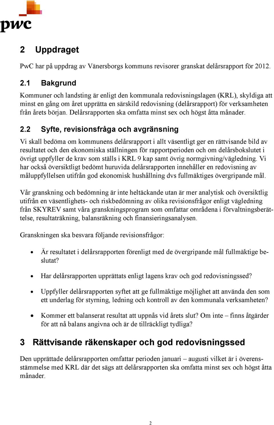 1 Bakgrund Kommuner och landsting är enligt den kommunala redovisningslagen (KRL), skyldiga att minst en gång om året upprätta en särskild redovisning (delårsrapport) för verksamheten från årets