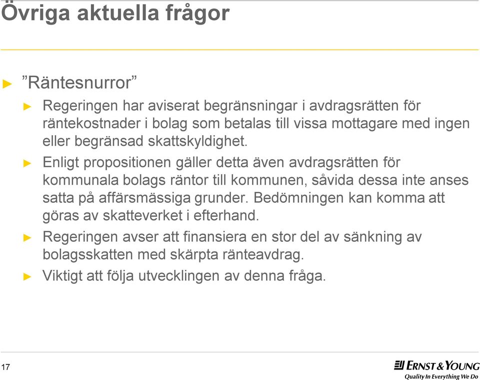 Enligt propositionen gäller detta även avdragsrätten för kommunala bolags räntor till kommunen, såvida dessa inte anses satta på