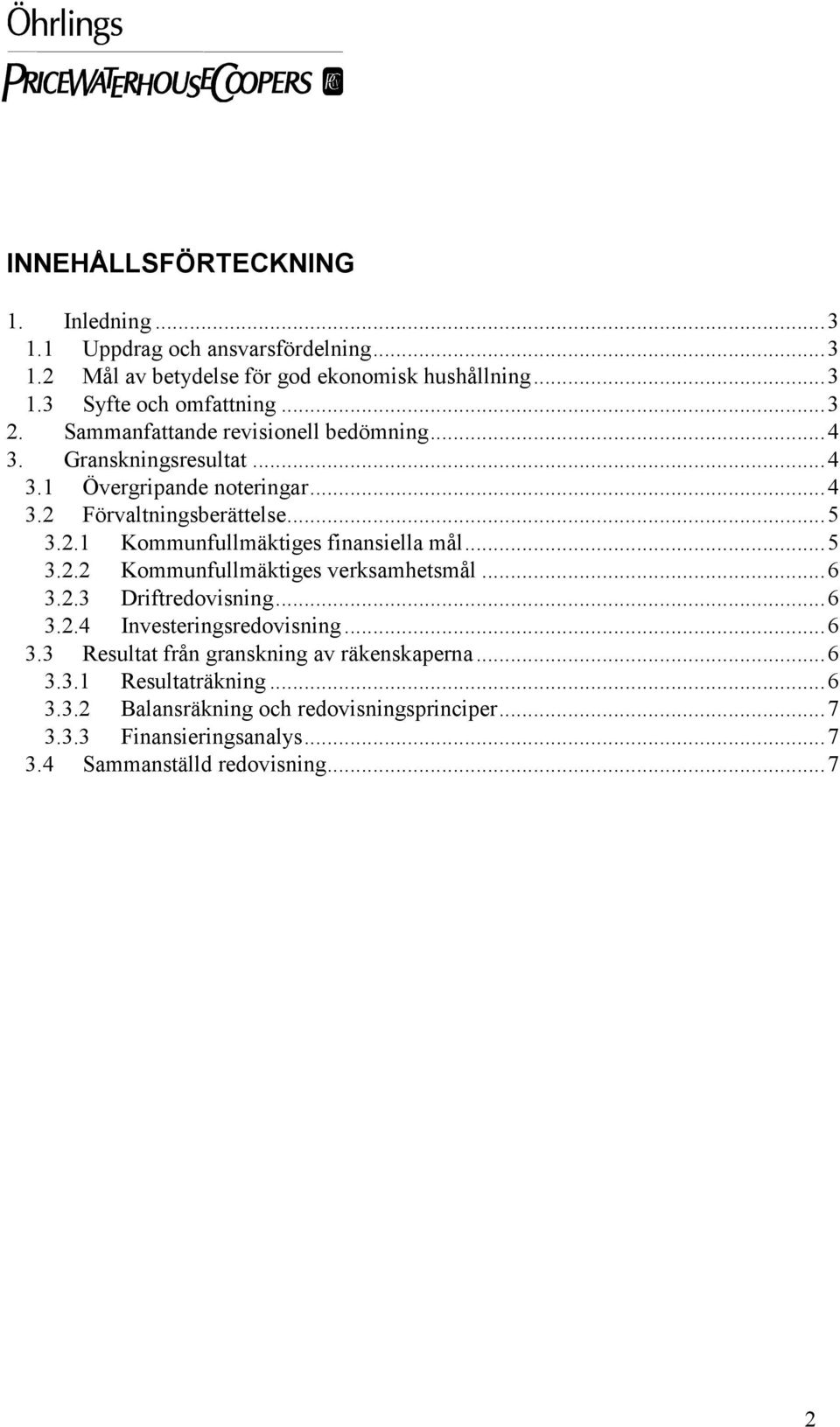 ..5 3.2.2 Kommunfullmäktiges verksamhetsmål...6 3.2.3 Driftredovisning...6 3.2.4 Investeringsredovisning...6 3.3 Resultat från granskning av räkenskaperna...6 3.3.1 Resultaträkning.