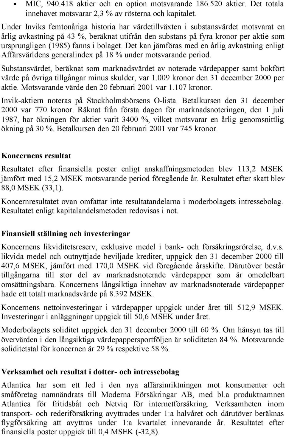 bolaget. Det kan jämföras med en årlig avkastning enligt Affärsvärldens generalindex på 18 % under motsvarande period.