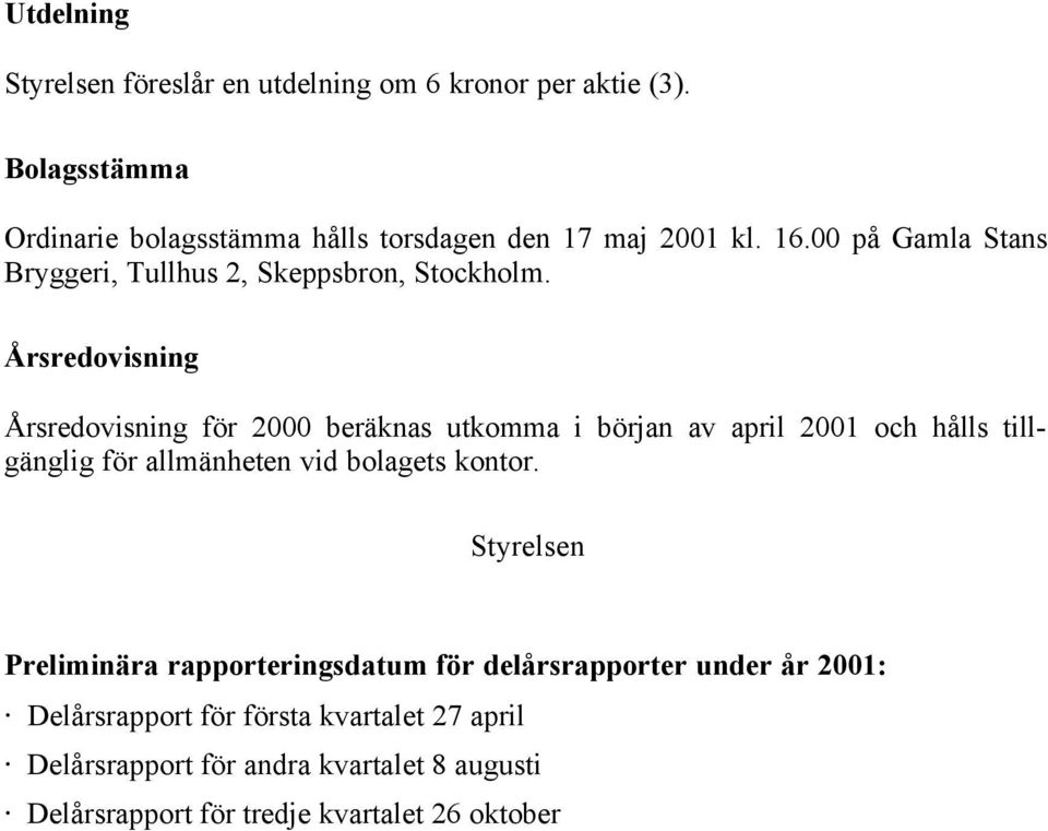 Årsredovisning Årsredovisning för 2000 beräknas utkomma i början av april 2001 och hålls tillgänglig för allmänheten vid bolagets kontor.