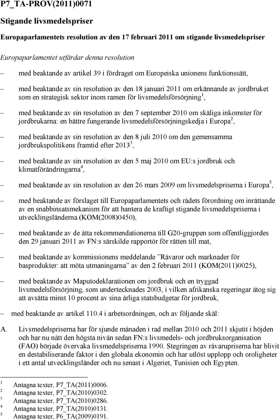 1, med beaktande av sin resolution av den 7 september 2010 om skäliga inkomster för jordbrukarna: en bättre fungerande livsmedelsförsörjningskedja i Europa 2, med beaktande av sin resolution av den 8
