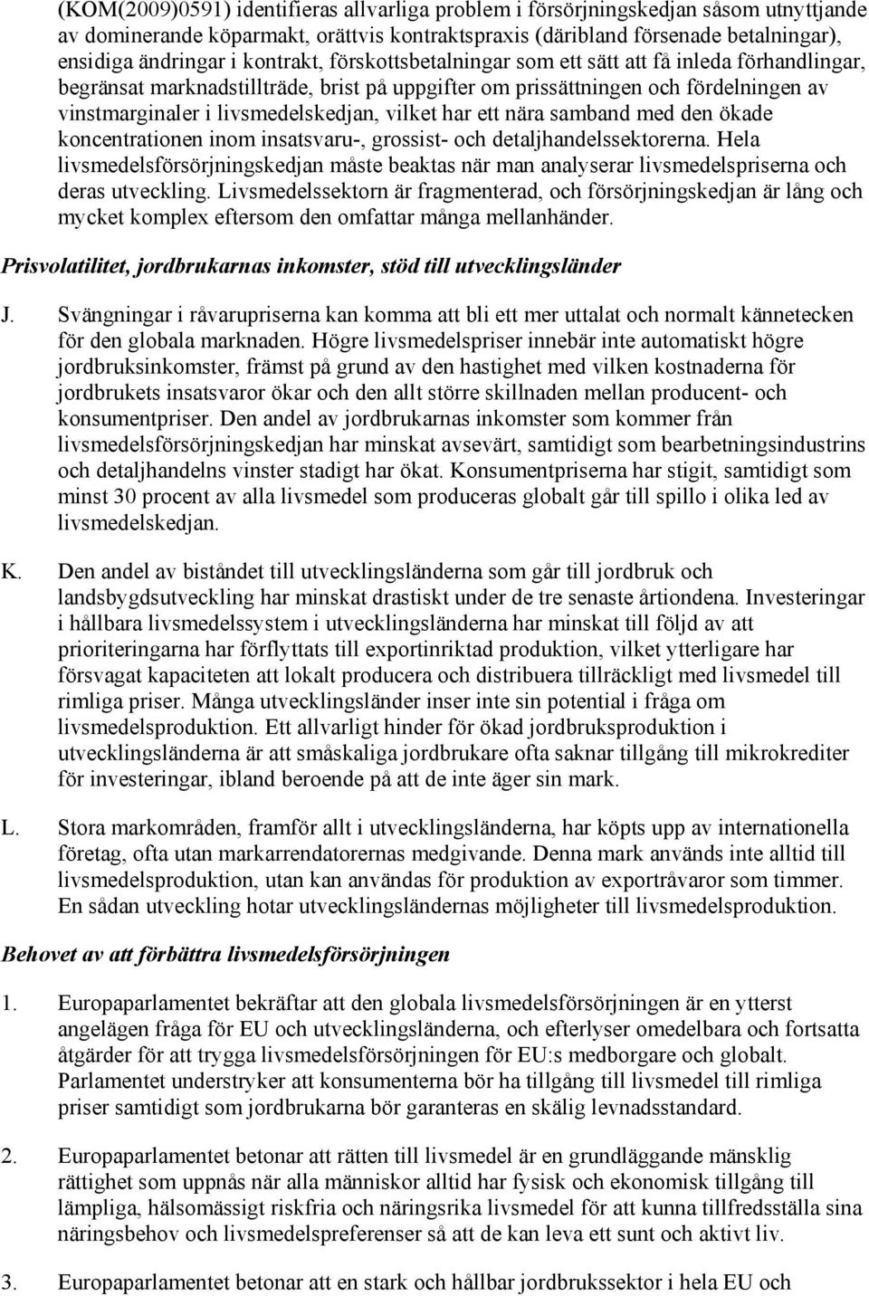 vilket har ett nära samband med den ökade koncentrationen inom insatsvaru-, grossist- och detaljhandelssektorerna.