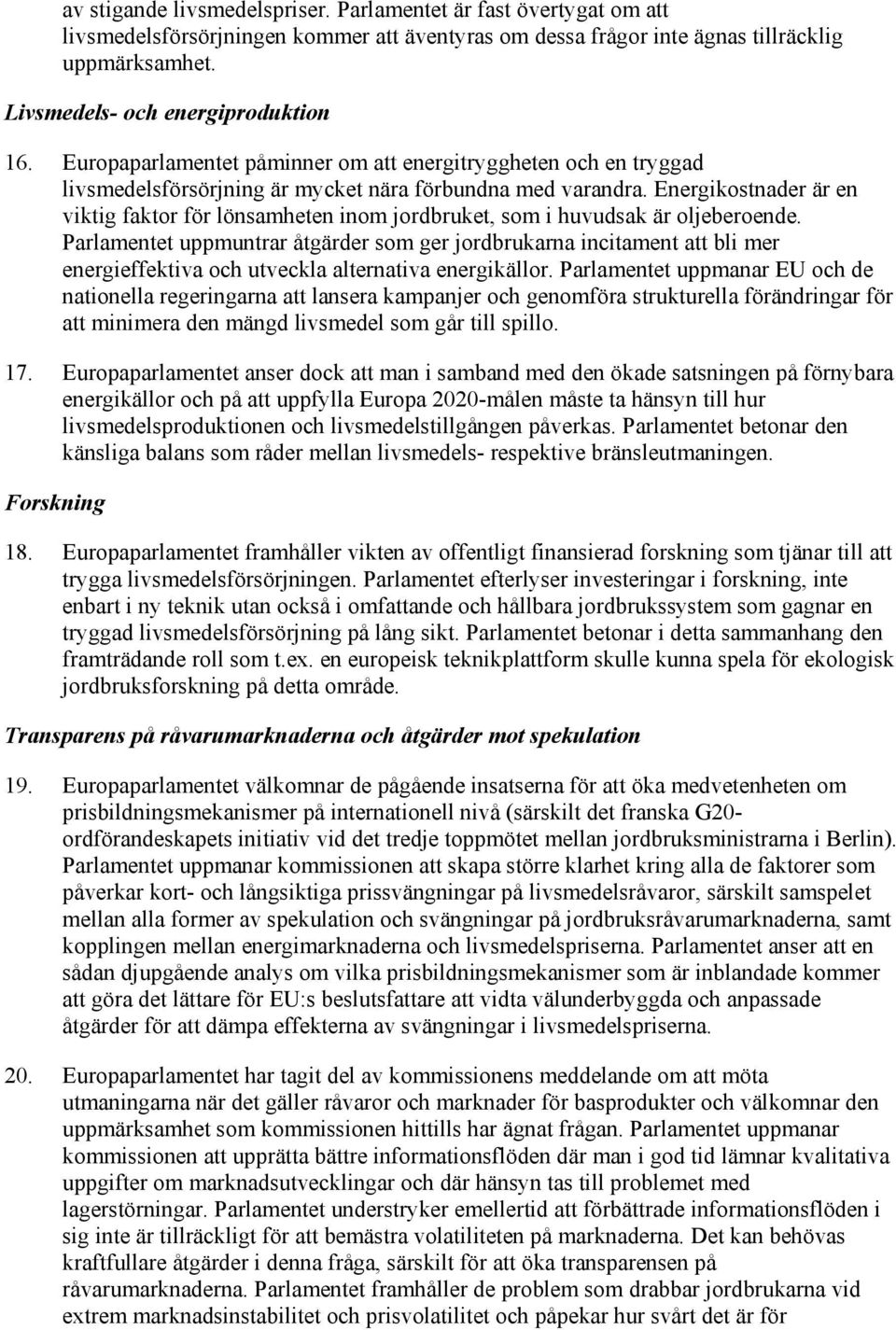 Energikostnader är en viktig faktor för lönsamheten inom jordbruket, som i huvudsak är oljeberoende.