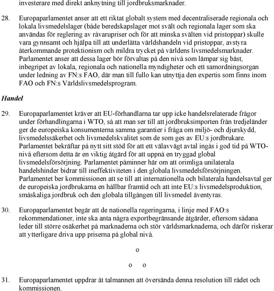 råvarupriser och för att minska svälten vid pristoppar) skulle vara gynnsamt och hjälpa till att underlätta världshandeln vid pristoppar, avstyra återkommande protektionism och mildra trycket på