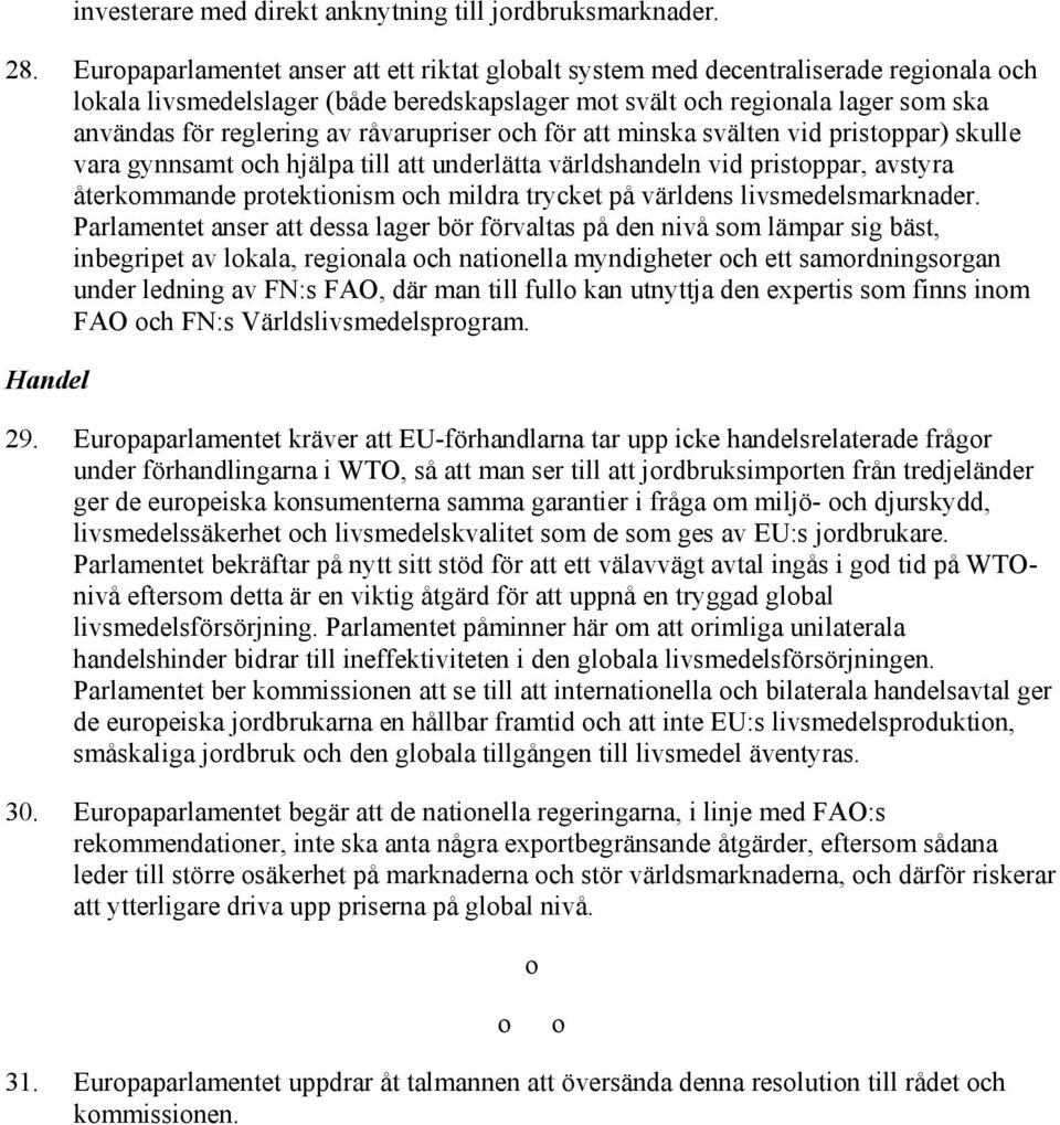 råvarupriser och för att minska svälten vid pristoppar) skulle vara gynnsamt och hjälpa till att underlätta världshandeln vid pristoppar, avstyra återkommande protektionism och mildra trycket på