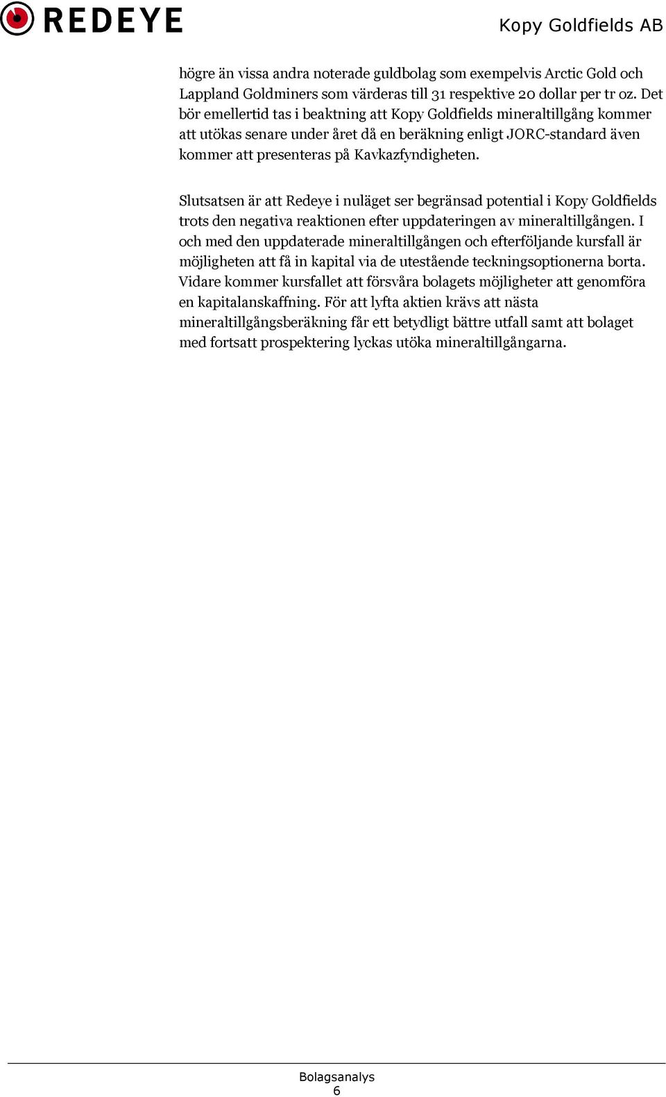 Slutsatsen är att Redeye i nuläget ser begränsad potential i Kopy Goldfields trots den negativa reaktionen efter uppdateringen av mineraltillgången.