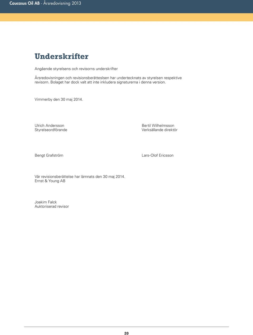 Bolaget har dock valt att inte inkludera signaturerna i denna version. Vimmerby den 30 maj 2014.