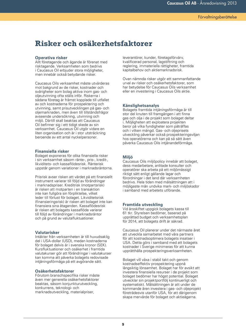 Caucasus Oils verksamhet måste utvärderas mot bakgrund av de risker, kostnader och svårigheter som bolag aktiva inom gas- och oljeutvinning ofta ställs inför.