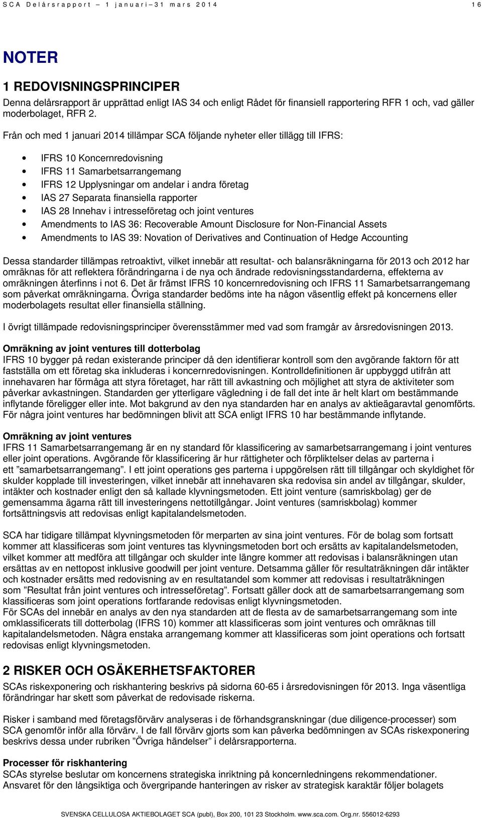 Från och med 1 januari 2014 tillämpar SCA följande nyheter eller tillägg till IFRS: IFRS 10 Koncernredovisning IFRS 11 Samarbetsarrangemang IFRS 12 Upplysningar om andelar i andra företag IAS 27