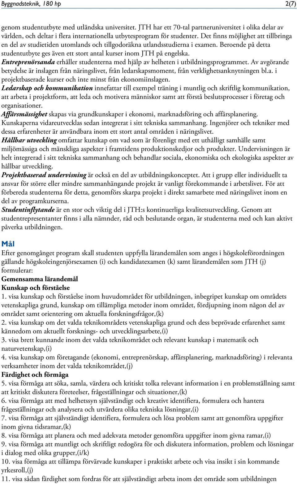 Det finns möjlighet att tillbringa en del av studietiden utomlands och tillgodoräkna utlandsstudierna i examen. Beroende på detta studentutbyte ges även ett stort antal kurser inom JTH på engelska.