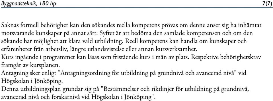 Reell kompetens kan handla om kunskaper och erfarenheter från arbetsliv, längre utlandsvistelse eller annan kursverksamhet. Kurs ingående i programmet kan läsas som fristående kurs i mån av plats.