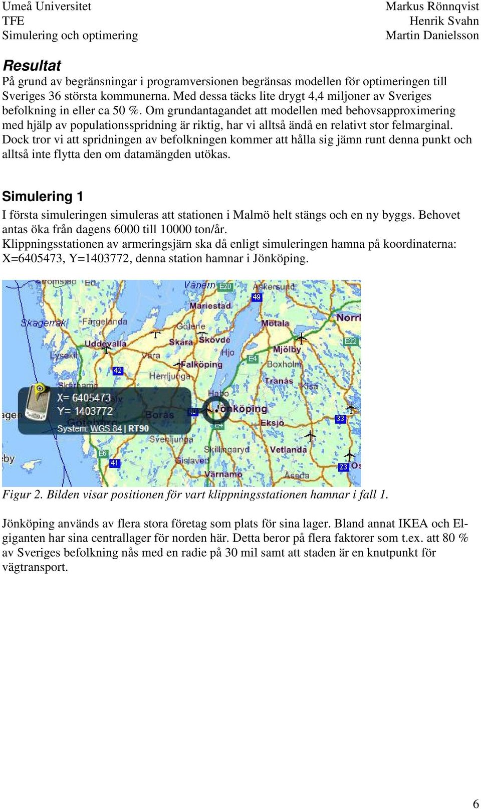 Om grundantagandet att modellen med behovsapproximering med hjälp av populationsspridning är riktig, har vi alltså ändå en relativt stor felmarginal.