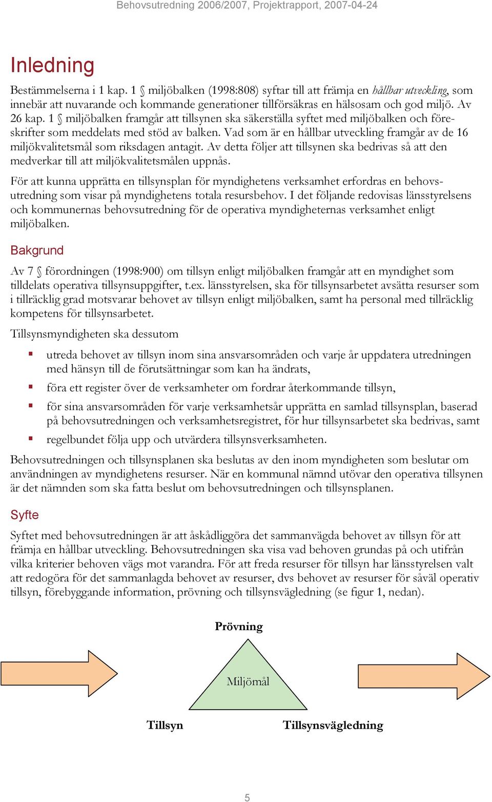 Vad som är en hållbar utveckling framgår av de 16 miljökvalitetsmål som riksdagen antagit. Av detta följer att tillsynen ska bedrivas så att den medverkar till att miljökvalitetsmålen uppnås.