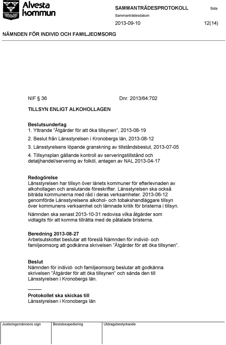 Tillsynsplan gällande kontroll av serveringstillstånd och detaljhandel/servering av folköl, antagen av NAL 2013-04-17 Länsstyrelsen har tillsyn över länets kommuner för efterlevnaden av alkohollagen