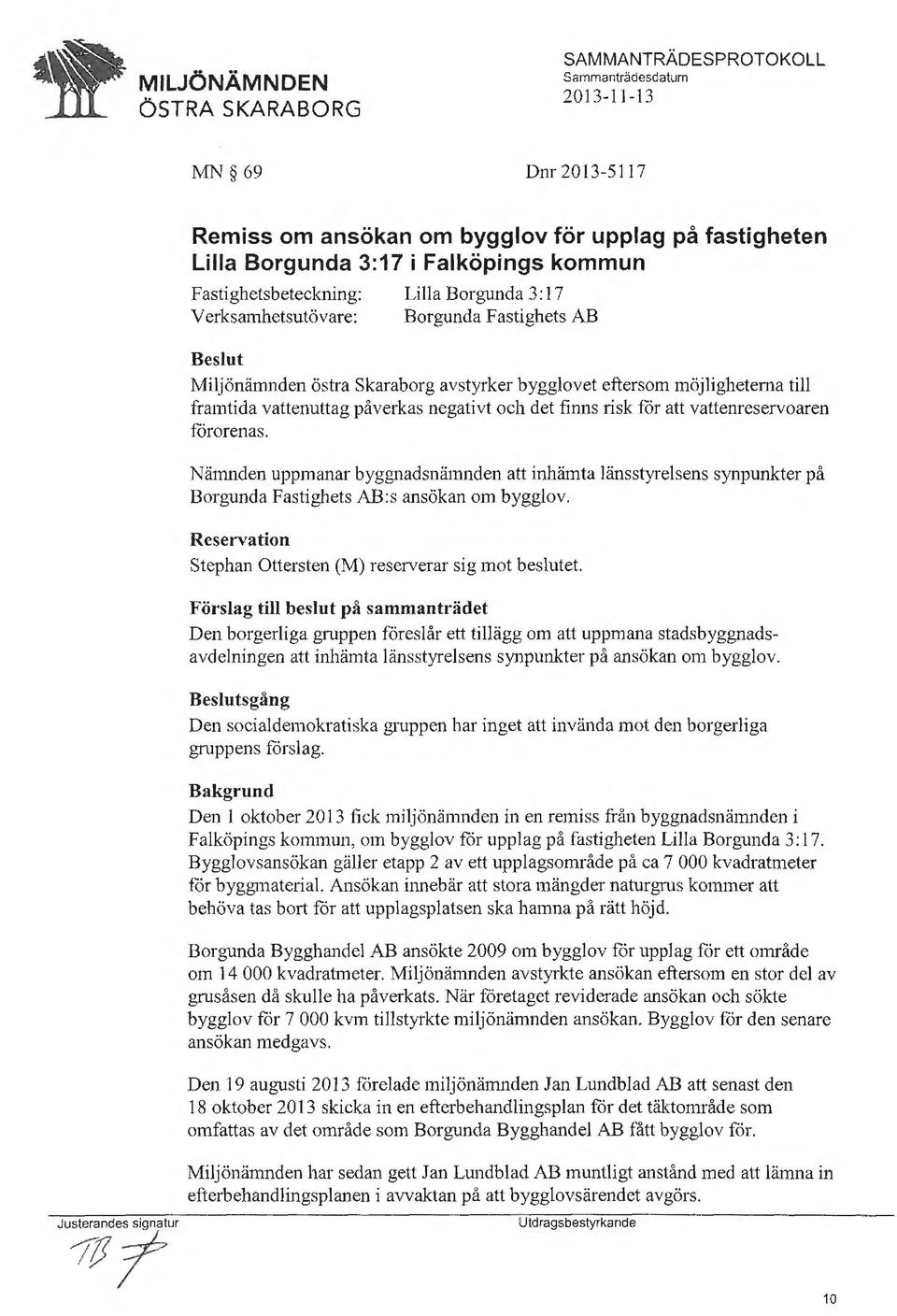 Nämnden uppmanar byggnadsnämnden att inhämta länsstyrelsens synpunkter på Borgunda Fastighets AB:s ansökan om bygglov. Reservation Stephan Ottersten (M) reserverar sig mot beslutet.