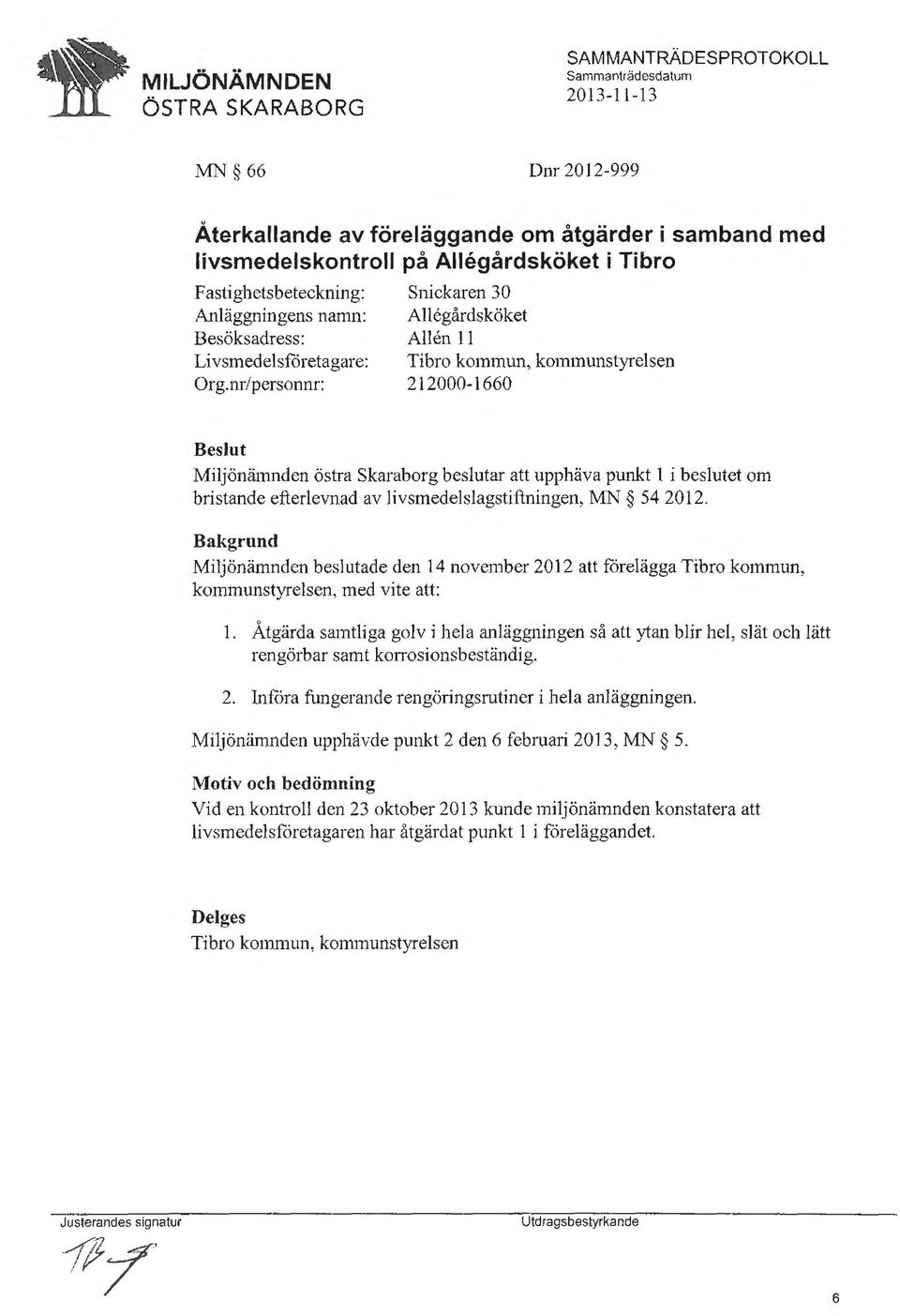 livsmedelslagstiftningen, MN 54 2012. Miljönämnden beslutade den 14 november 2012 att förelägga Tibro kommun, kommunstyrelsen, med vite att: 1.