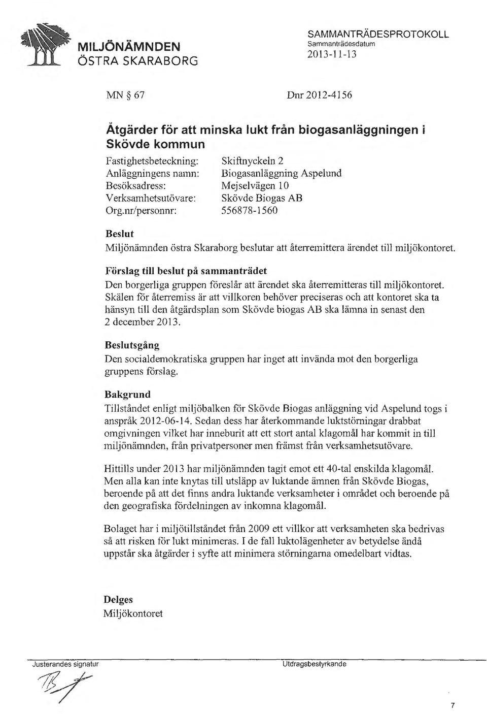 beslut på sammanträdet Den borgerliga gruppen föreslår att ärendet ska återremitteras till miljökontoret Skälen for återremiss är att villkoren behöver preciseras och att kontoret ska ta hänsyn till