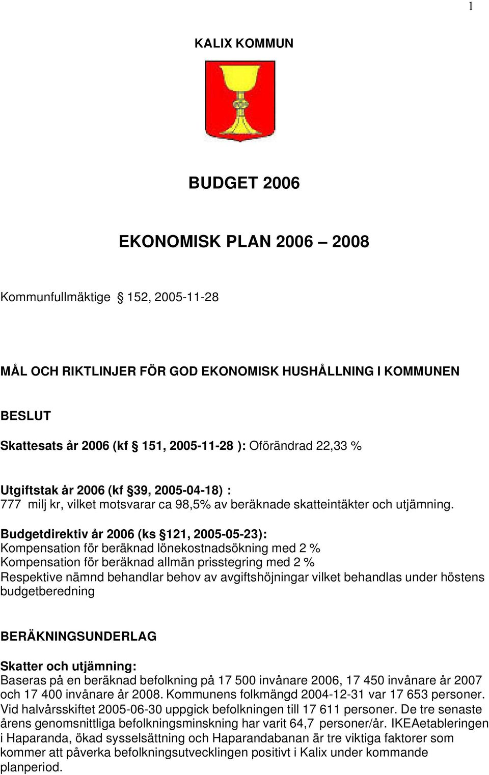 Budgetdirektiv år 2006 (ks 121, 2005-05-23): Kompensation för beräknad lönekostnadsökning med 2 % Kompensation för beräknad allmän prisstegring med 2 % Respektive nämnd behandlar behov av