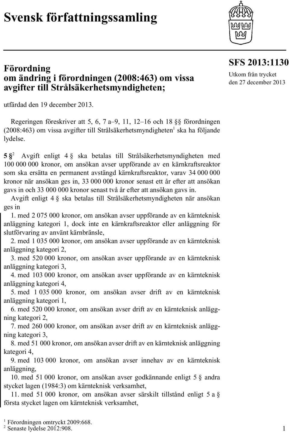 5 2 Avgift enligt 4 ska betalas till Strålsäkerhetsmyndigheten med 100 000 000 kronor, om ansökan avser uppförande av en kärnkraftsreaktor som ska ersätta en permanent avstängd kärnkraftsreaktor,