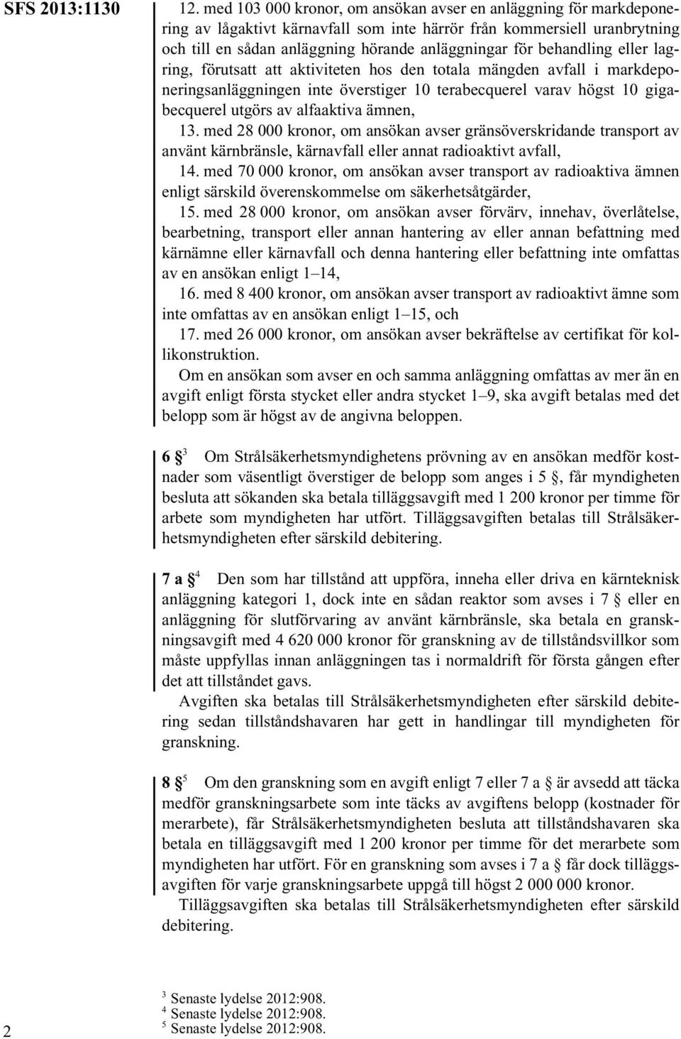 behandling eller lagring, förutsatt att aktiviteten hos den totala mängden avfall i markdeponeringsanläggningen inte överstiger 10 terabecquerel varav högst 10 gigabecquerel utgörs av alfaaktiva