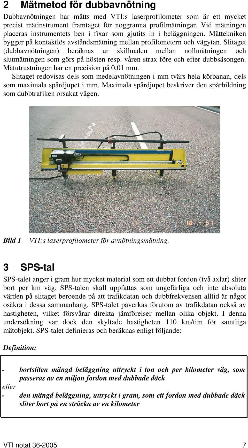 Slitaget (dubbavnötningen) beräknas ur skillnaden mellan nollmätningen och slutmätningen som görs på hösten resp. våren strax före och efter dubbsäsongen. Mätutrustningen har en precision på 0,01 mm.