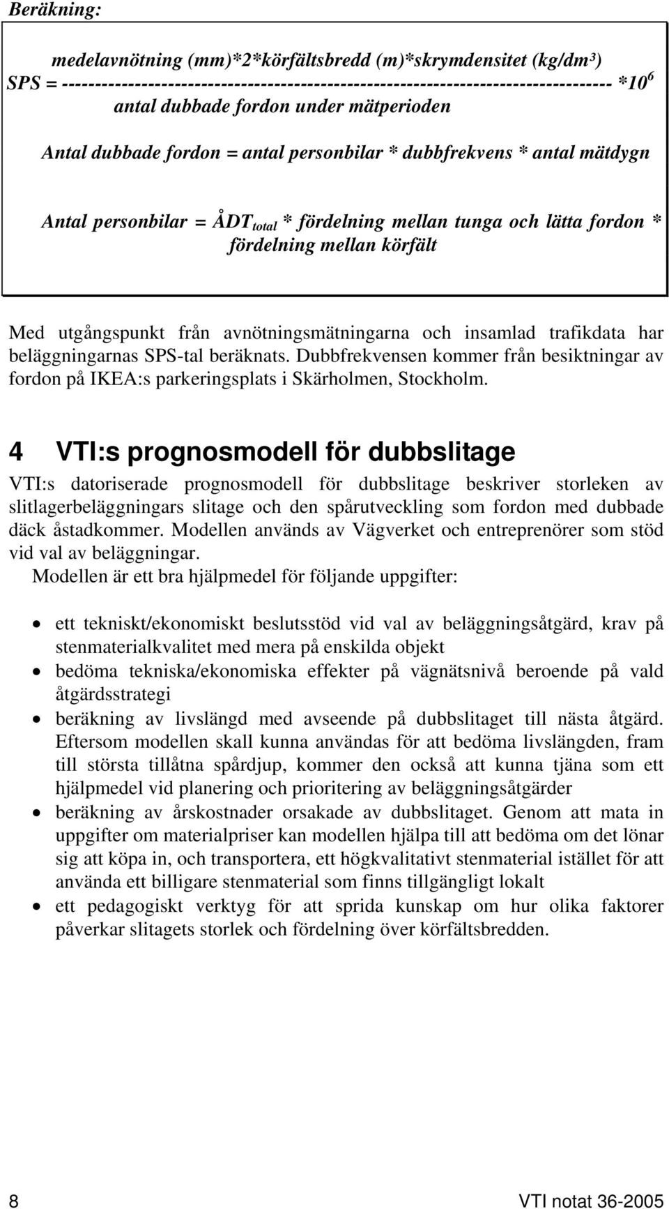 utgångspunkt från avnötningsmätningarna och insamlad trafikdata har beläggningarnas SPS-tal beräknats.